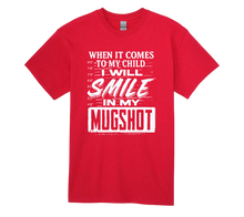 Load image into Gallery viewer, When It Comes to My Child, I will Smile in My Mug Shot
